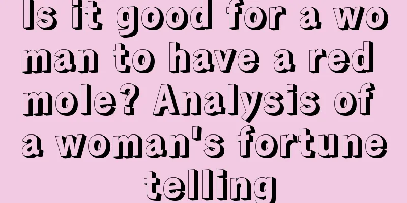 Is it good for a woman to have a red mole? Analysis of a woman's fortune telling