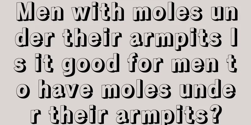 Men with moles under their armpits Is it good for men to have moles under their armpits?