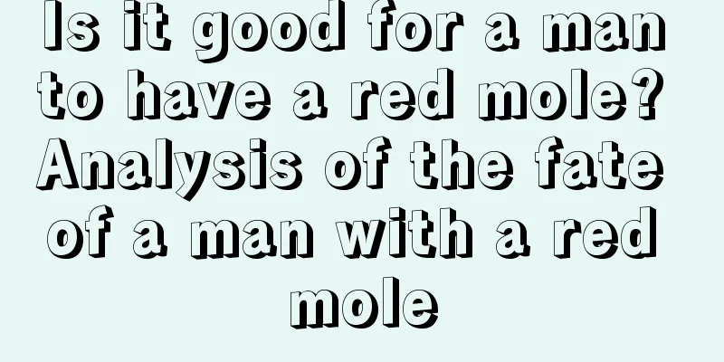 Is it good for a man to have a red mole? Analysis of the fate of a man with a red mole