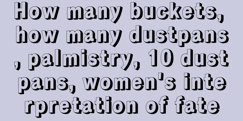 How many buckets, how many dustpans, palmistry, 10 dustpans, women's interpretation of fate