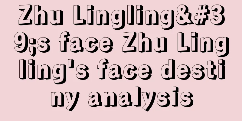 Zhu Lingling's face Zhu Lingling's face destiny analysis
