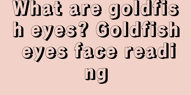 What are goldfish eyes? Goldfish eyes face reading