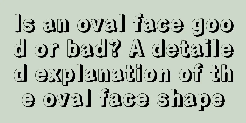 Is an oval face good or bad? A detailed explanation of the oval face shape