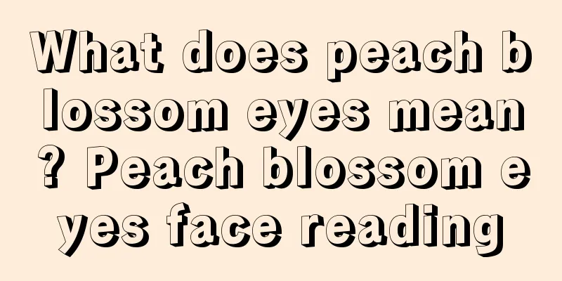 What does peach blossom eyes mean? Peach blossom eyes face reading