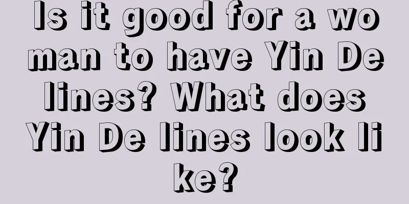 Is it good for a woman to have Yin De lines? What does Yin De lines look like?