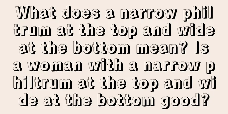 What does a narrow philtrum at the top and wide at the bottom mean? Is a woman with a narrow philtrum at the top and wide at the bottom good?