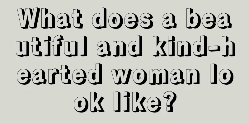 What does a beautiful and kind-hearted woman look like?