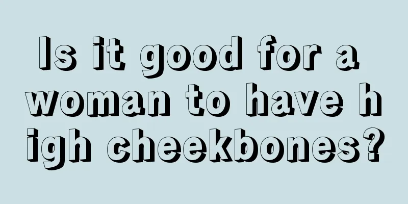 Is it good for a woman to have high cheekbones?