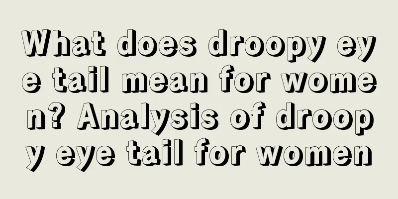 What does droopy eye tail mean for women? Analysis of droopy eye tail for women