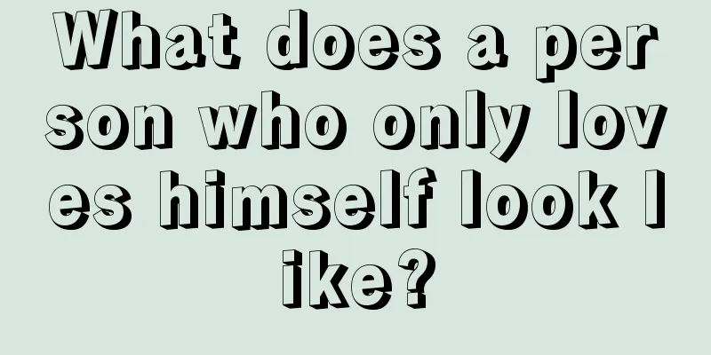 What does a person who only loves himself look like?