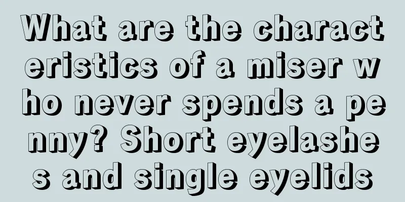 What are the characteristics of a miser who never spends a penny? Short eyelashes and single eyelids