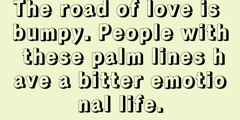 The road of love is bumpy. People with these palm lines have a bitter emotional life.