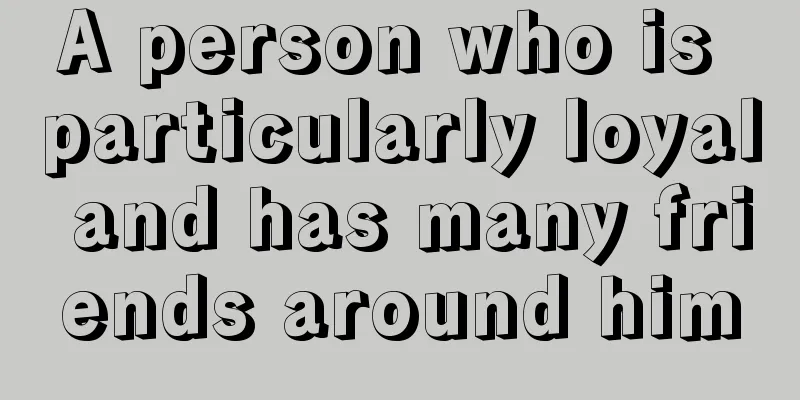 A person who is particularly loyal and has many friends around him