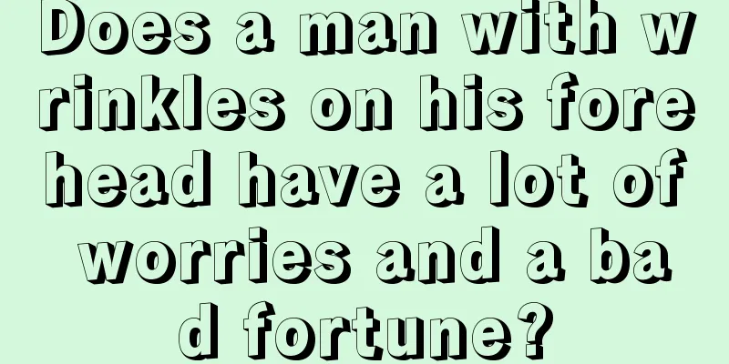 Does a man with wrinkles on his forehead have a lot of worries and a bad fortune?