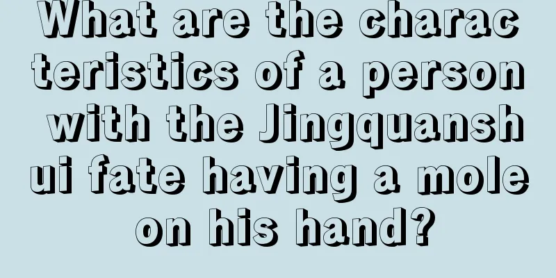 What are the characteristics of a person with the Jingquanshui fate having a mole on his hand?