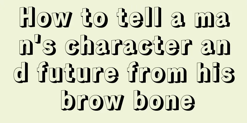How to tell a man's character and future from his brow bone