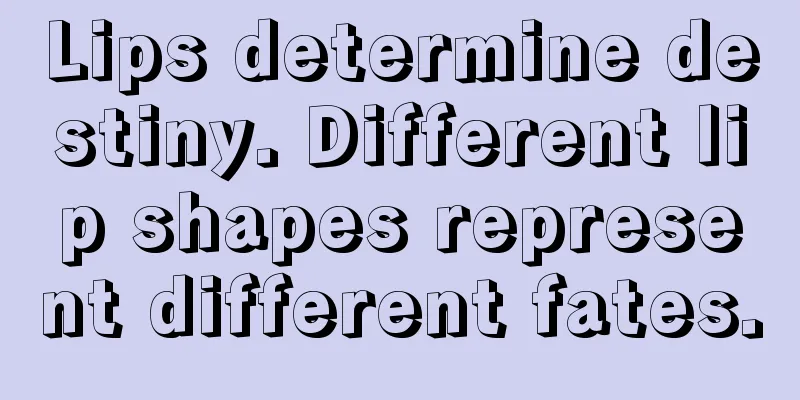 Lips determine destiny. Different lip shapes represent different fates.