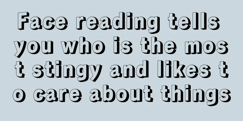 Face reading tells you who is the most stingy and likes to care about things