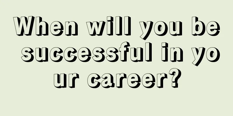 When will you be successful in your career?