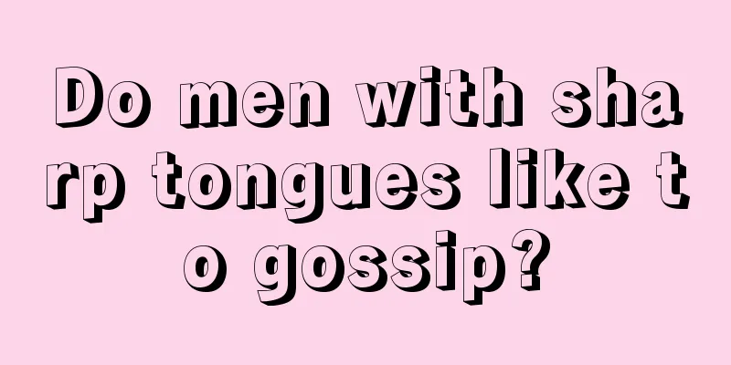 Do men with sharp tongues like to gossip?