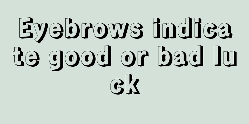 Eyebrows indicate good or bad luck