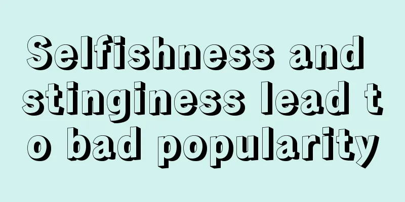 Selfishness and stinginess lead to bad popularity