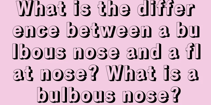 What is the difference between a bulbous nose and a flat nose? What is a bulbous nose?