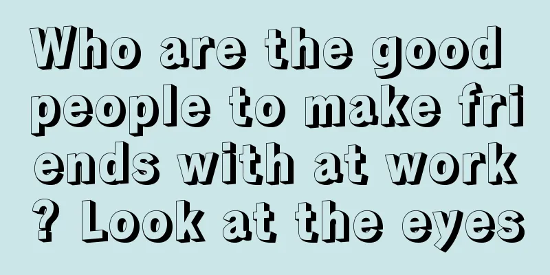 Who are the good people to make friends with at work? Look at the eyes