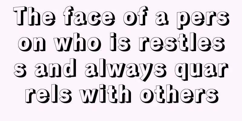 The face of a person who is restless and always quarrels with others
