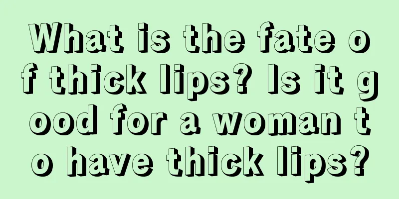 What is the fate of thick lips? Is it good for a woman to have thick lips?