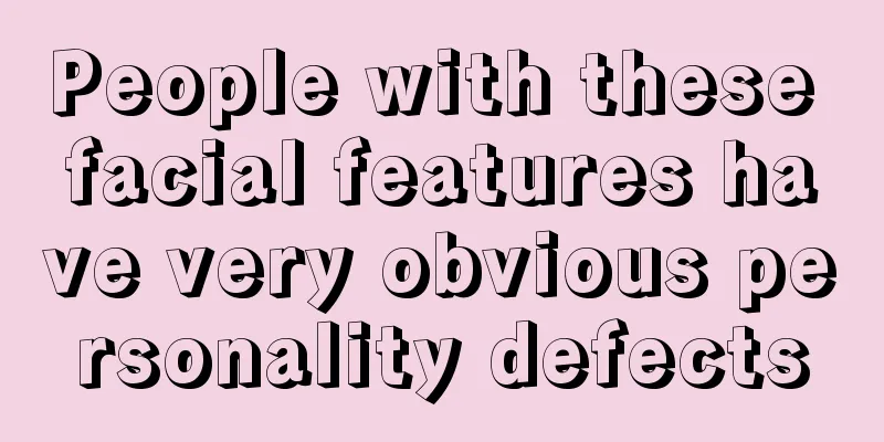 People with these facial features have very obvious personality defects