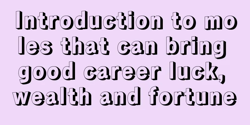 Introduction to moles that can bring good career luck, wealth and fortune