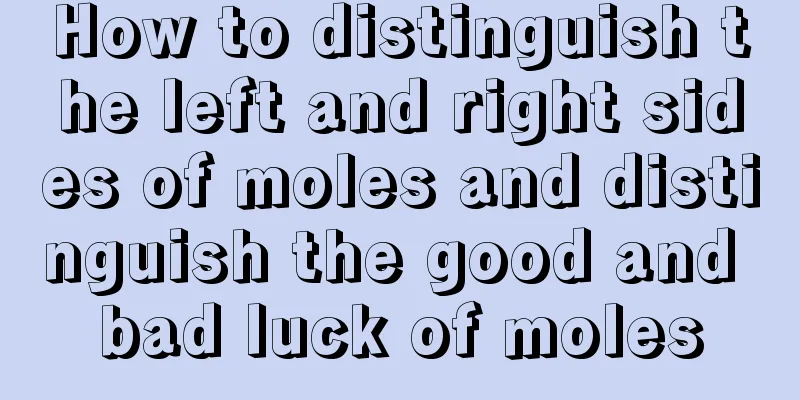 How to distinguish the left and right sides of moles and distinguish the good and bad luck of moles