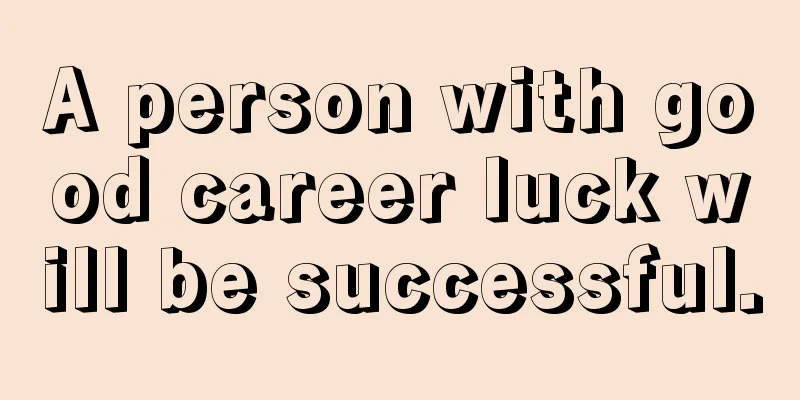 A person with good career luck will be successful.