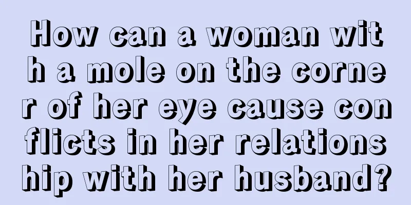 How can a woman with a mole on the corner of her eye cause conflicts in her relationship with her husband?