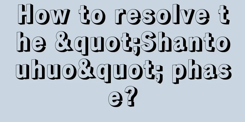How to resolve the "Shantouhuo" phase?