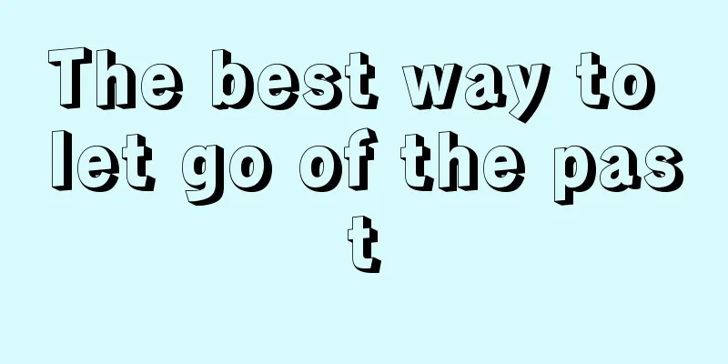 The best way to let go of the past