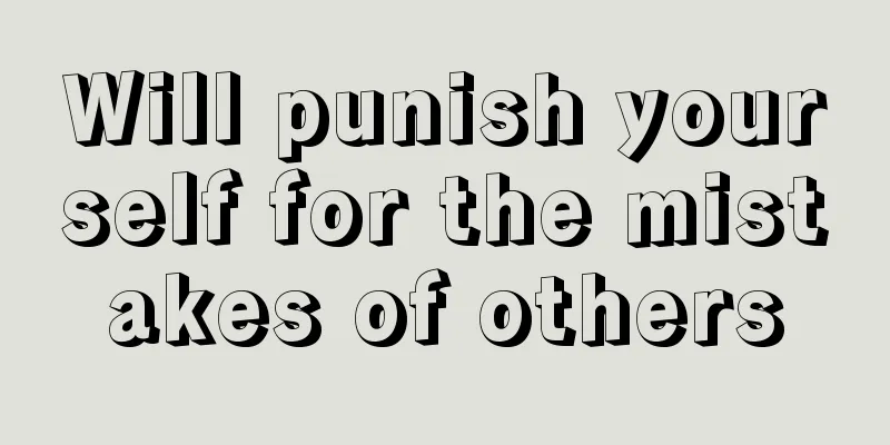 Will punish yourself for the mistakes of others