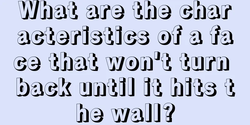 What are the characteristics of a face that won't turn back until it hits the wall?