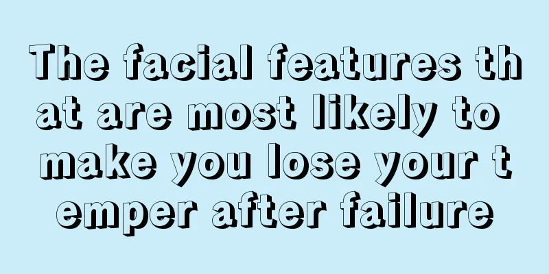 The facial features that are most likely to make you lose your temper after failure