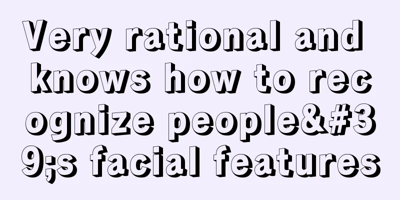 Very rational and knows how to recognize people's facial features