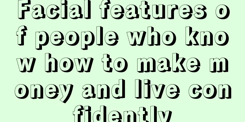 Facial features of people who know how to make money and live confidently