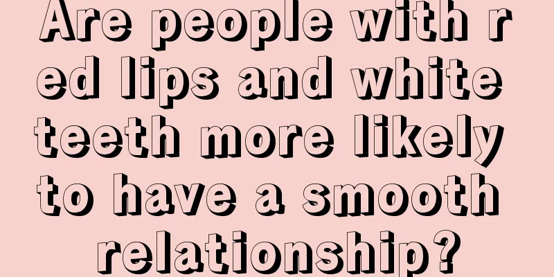 Are people with red lips and white teeth more likely to have a smooth relationship?