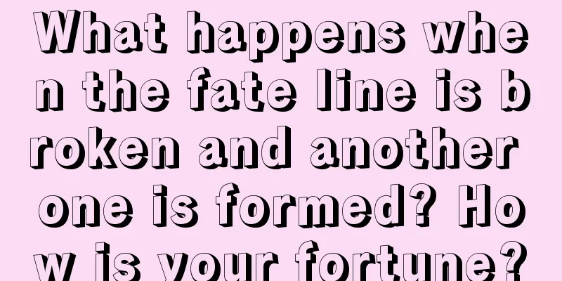 What happens when the fate line is broken and another one is formed? How is your fortune?