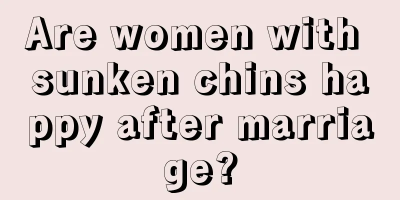 Are women with sunken chins happy after marriage?