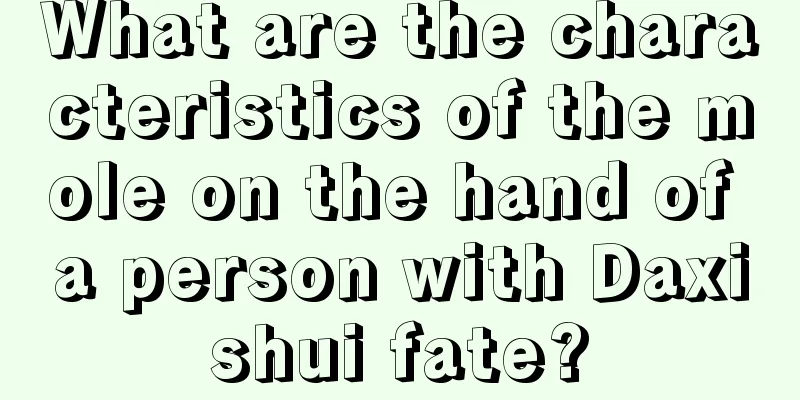 What are the characteristics of the mole on the hand of a person with Daxishui fate?