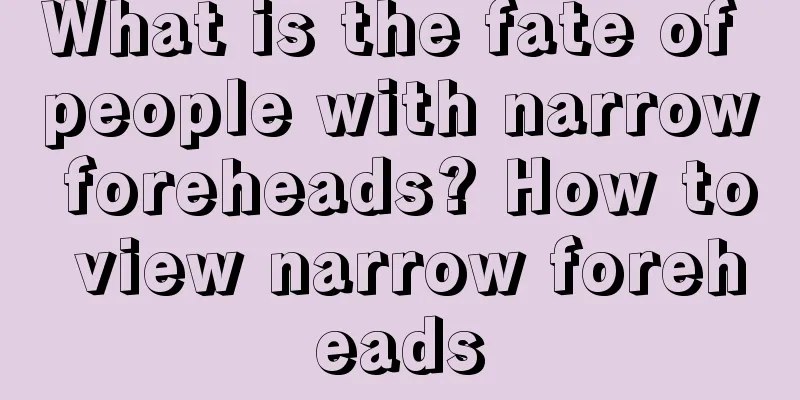 What is the fate of people with narrow foreheads? How to view narrow foreheads