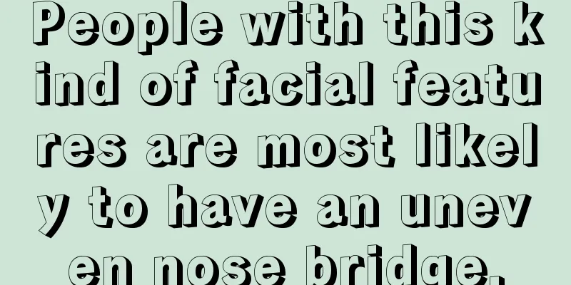 People with this kind of facial features are most likely to have an uneven nose bridge.