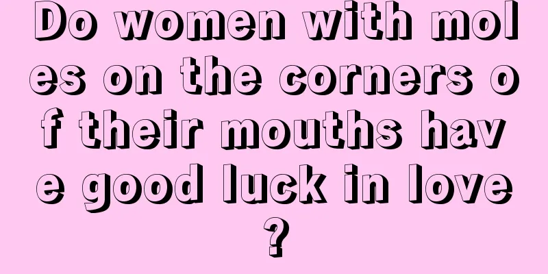Do women with moles on the corners of their mouths have good luck in love?