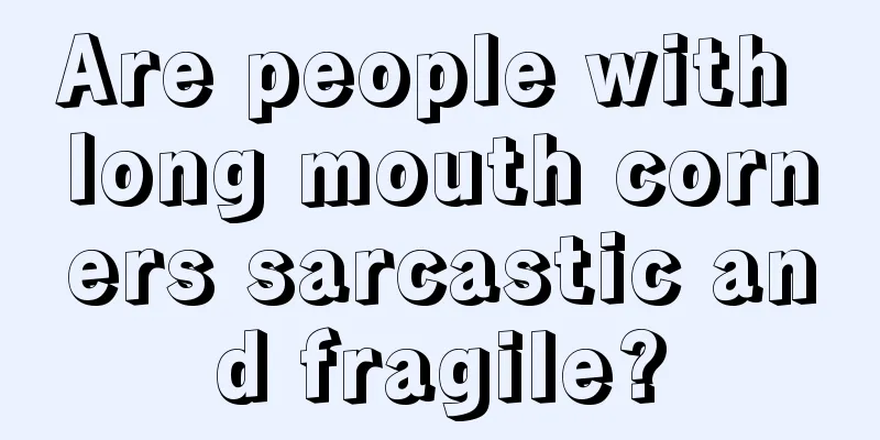 Are people with long mouth corners sarcastic and fragile?